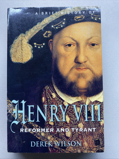 A Brief History of Henry VIII: King, Reformer and Tyrant by Derek Wilson